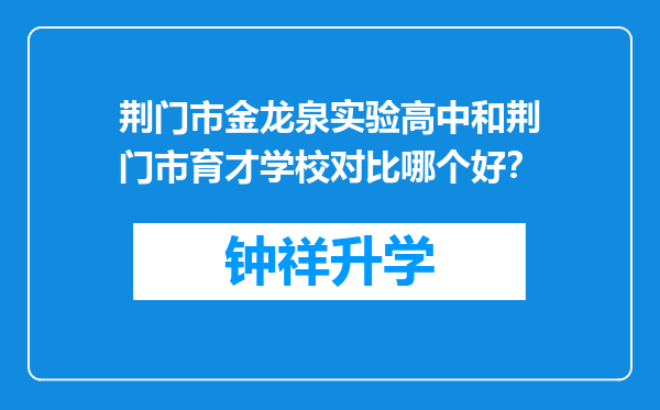 荆门市金龙泉实验高中和荆门市育才学校对比哪个好？