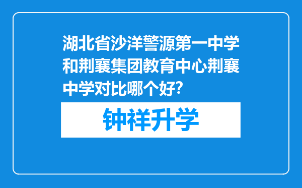 湖北省沙洋警源第一中学和荆襄集团教育中心荆襄中学对比哪个好？