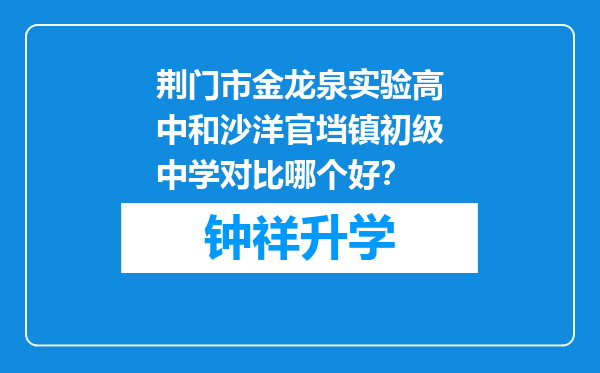 荆门市金龙泉实验高中和沙洋官垱镇初级中学对比哪个好？