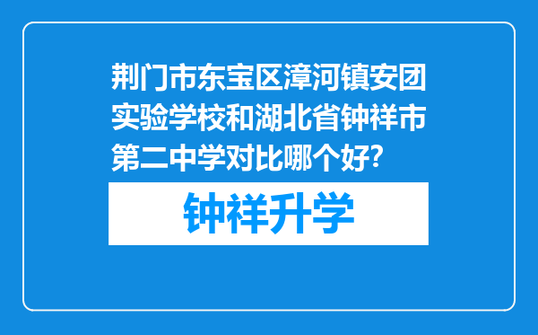 荆门市东宝区漳河镇安团实验学校和湖北省钟祥市第二中学对比哪个好？