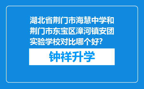 湖北省荆门市海慧中学和荆门市东宝区漳河镇安团实验学校对比哪个好？