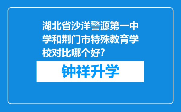 湖北省沙洋警源第一中学和荆门市特殊教育学校对比哪个好？