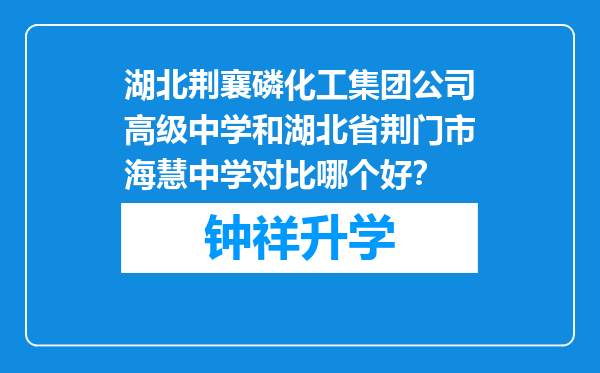 湖北荆襄磷化工集团公司高级中学和湖北省荆门市海慧中学对比哪个好？