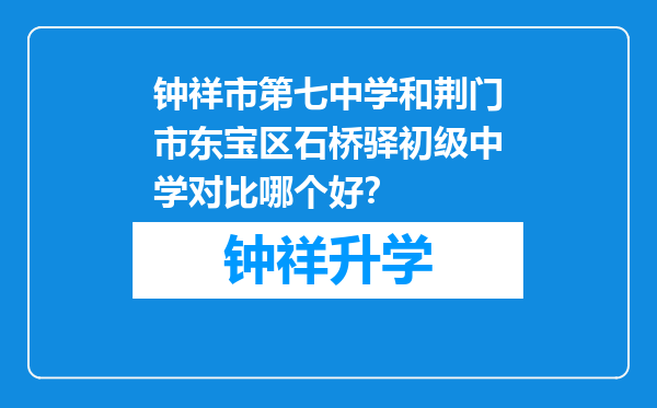 钟祥市第七中学和荆门市东宝区石桥驿初级中学对比哪个好？