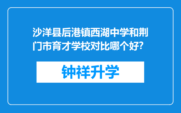 沙洋县后港镇西湖中学和荆门市育才学校对比哪个好？