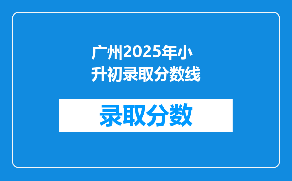 广州2025年小升初录取分数线