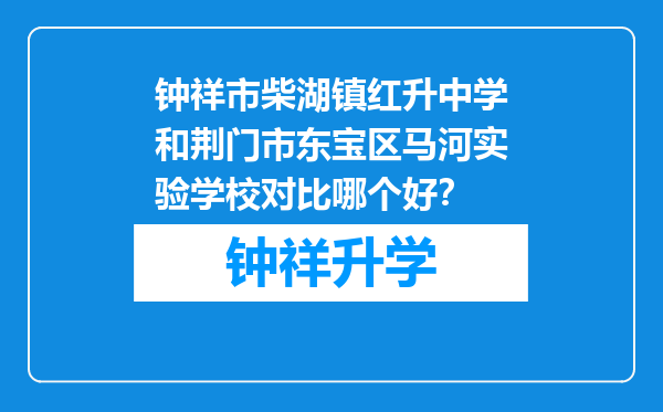 钟祥市柴湖镇红升中学和荆门市东宝区马河实验学校对比哪个好？