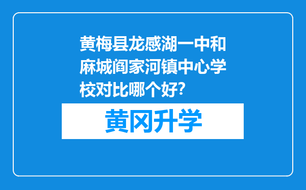 黄梅县龙感湖一中和麻城阎家河镇中心学校对比哪个好？