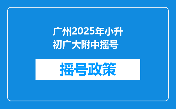 广州2025年小升初广大附中摇号