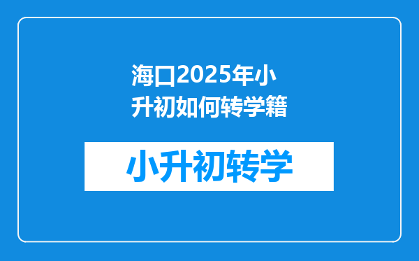 海口2025年小升初如何转学籍