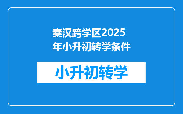 秦汉跨学区2025年小升初转学条件