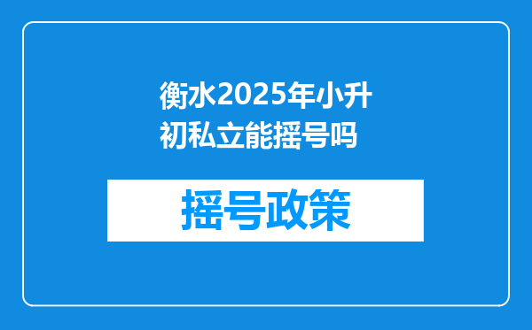 衡水2025年小升初私立能摇号吗