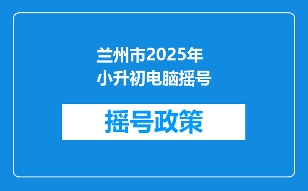 兰州市2025年小升初电脑摇号