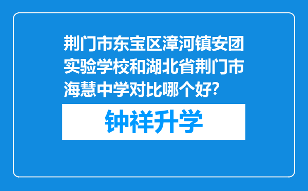 荆门市东宝区漳河镇安团实验学校和湖北省荆门市海慧中学对比哪个好？