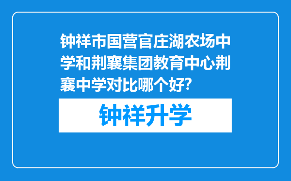 钟祥市国营官庄湖农场中学和荆襄集团教育中心荆襄中学对比哪个好？