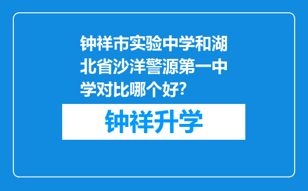 钟祥市实验中学和湖北省沙洋警源第一中学对比哪个好？