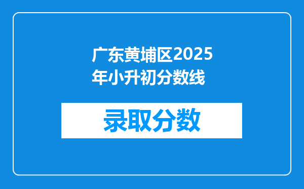 广东黄埔区2025年小升初分数线