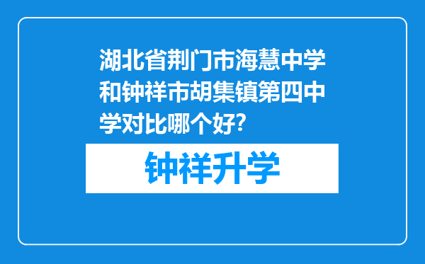 湖北省荆门市海慧中学和钟祥市胡集镇第四中学对比哪个好？