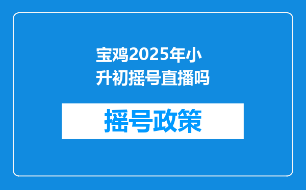 宝鸡2025年小升初摇号直播吗