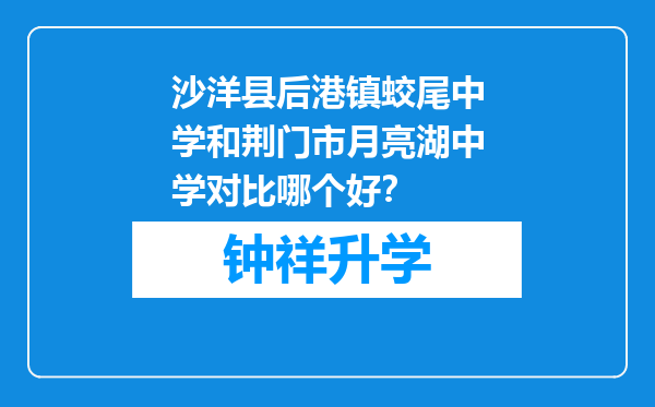 沙洋县后港镇蛟尾中学和荆门市月亮湖中学对比哪个好？