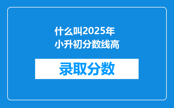 什么叫2025年小升初分数线高