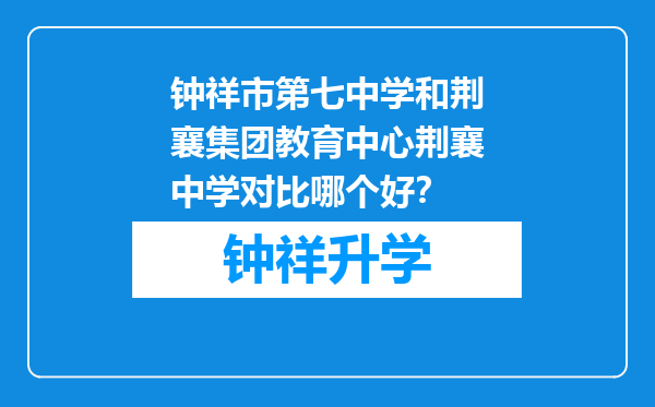 钟祥市第七中学和荆襄集团教育中心荆襄中学对比哪个好？