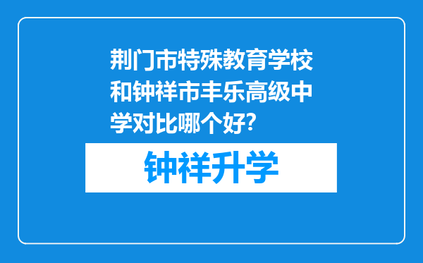 荆门市特殊教育学校和钟祥市丰乐高级中学对比哪个好？