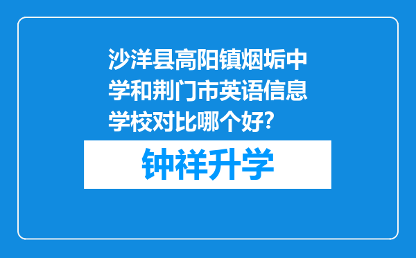 沙洋县高阳镇烟垢中学和荆门市英语信息学校对比哪个好？