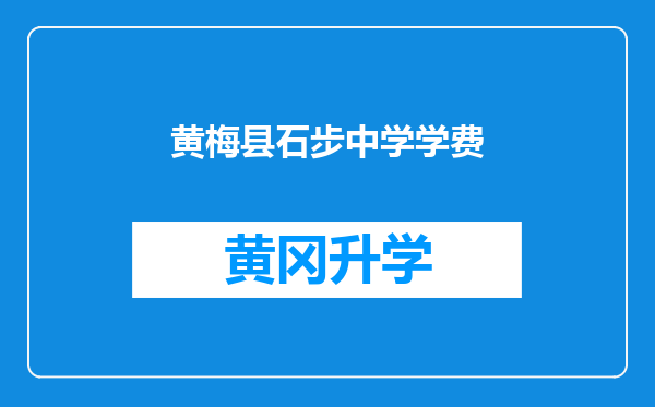 黄梅县石步中学学费