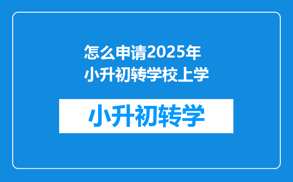 怎么申请2025年小升初转学校上学