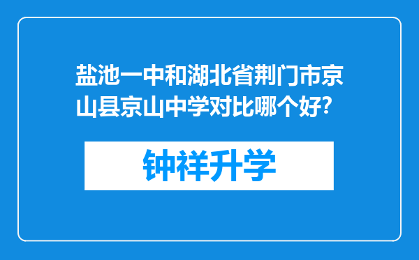 盐池一中和湖北省荆门市京山县京山中学对比哪个好？