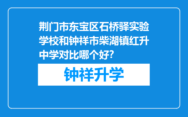 荆门市东宝区石桥驿实验学校和钟祥市柴湖镇红升中学对比哪个好？