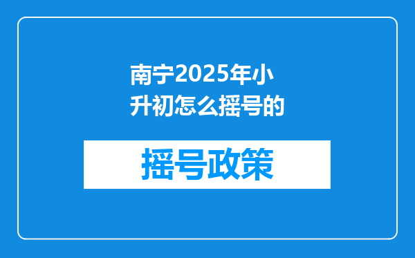 南宁2025年小升初怎么摇号的