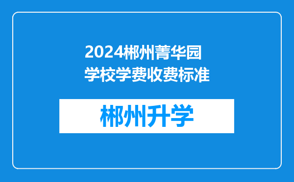 2024郴州菁华园学校学费收费标准