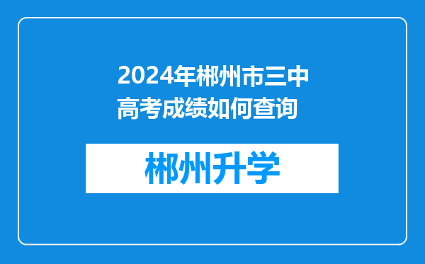 2024年郴州市三中高考成绩如何查询