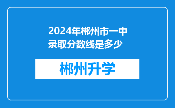 2024年郴州市一中录取分数线是多少