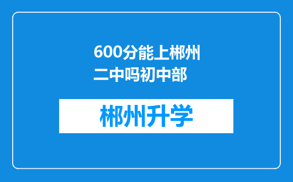 600分能上郴州二中吗初中部