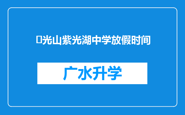 ‌光山紫光湖中学放假时间