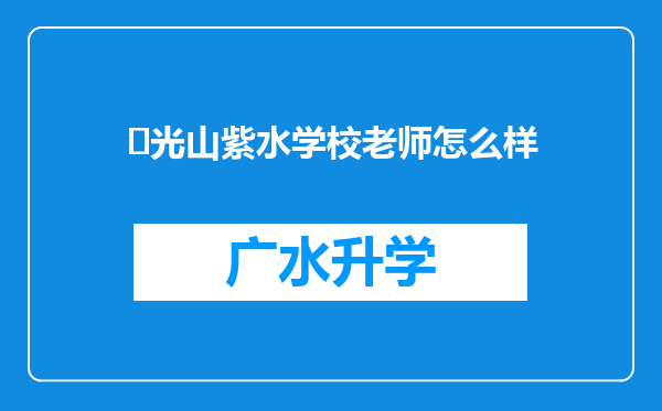 ‌光山紫水学校老师怎么样