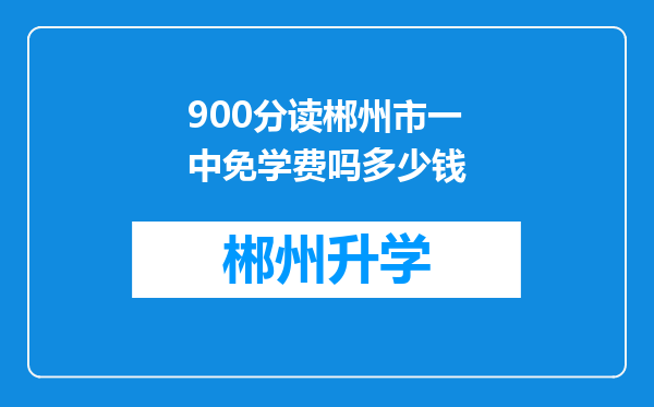 900分读郴州市一中免学费吗多少钱