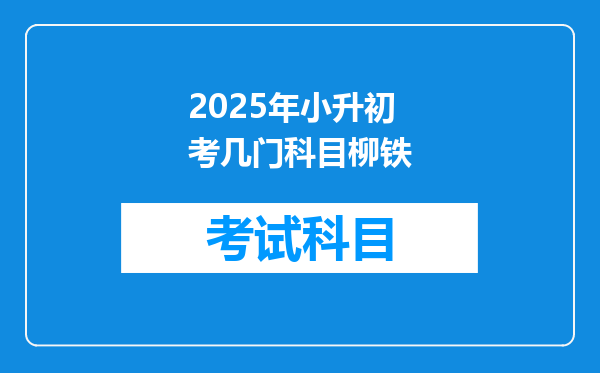 2025年小升初考几门科目柳铁