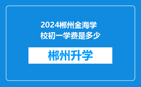 2024郴州金海学校初一学费是多少