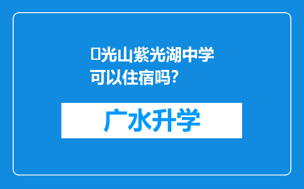 ‌光山紫光湖中学可以住宿吗？