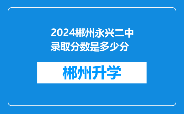 2024郴州永兴二中录取分数是多少分