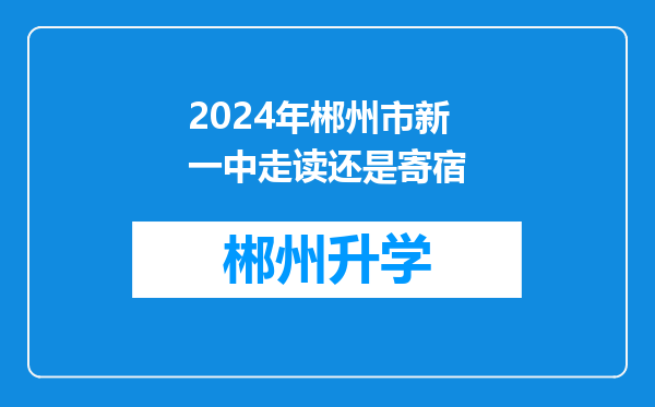 2024年郴州市新一中走读还是寄宿