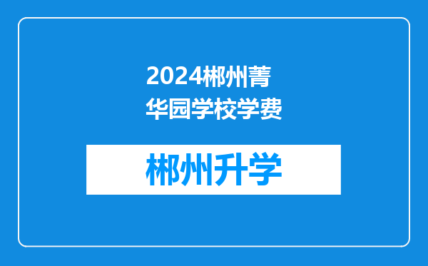 2024郴州菁华园学校学费