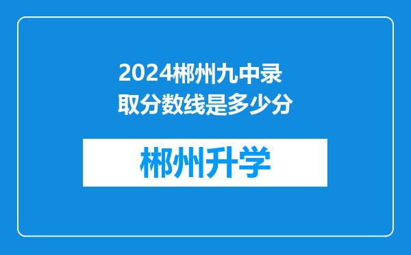 2024郴州九中录取分数线是多少分