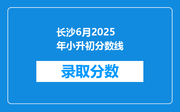 长沙6月2025年小升初分数线