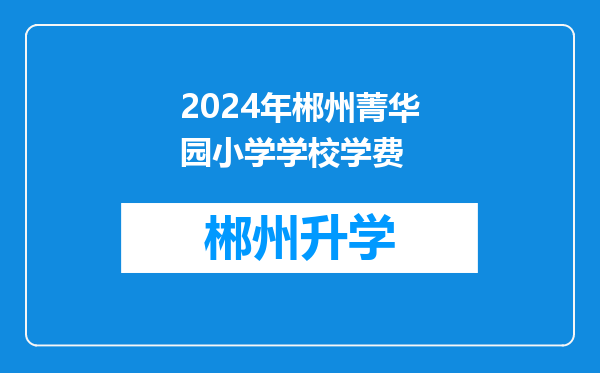 2024年郴州菁华园小学学校学费