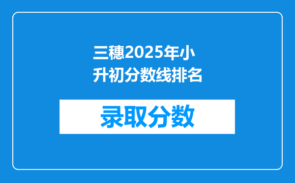 三穗2025年小升初分数线排名